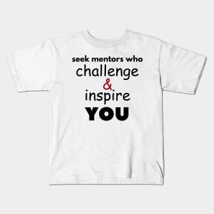 Seek mentors who challenge and inspire you Kids T-Shirt